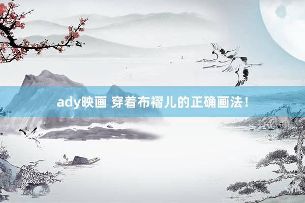 ady映画 穿着布褶儿的正确画法！