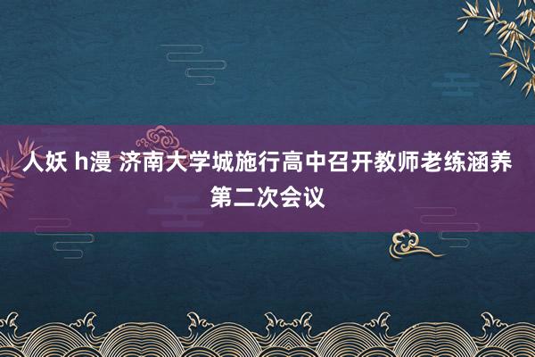 人妖 h漫 济南大学城施行高中召开教师老练涵养第二次会议