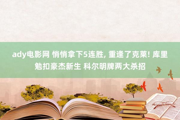 ady电影网 悄悄拿下5连胜， 重逢了克莱! 库里勉扣豪杰新生 科尔明牌两大杀招