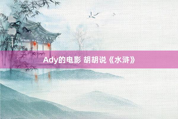 Ady的电影 胡胡说《水浒》