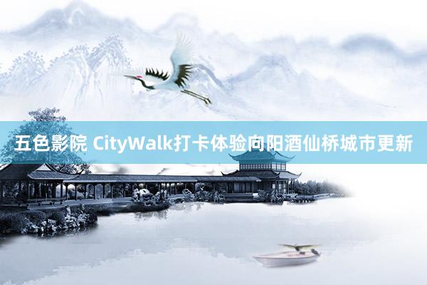 五色影院 CityWalk打卡体验向阳酒仙桥城市更新