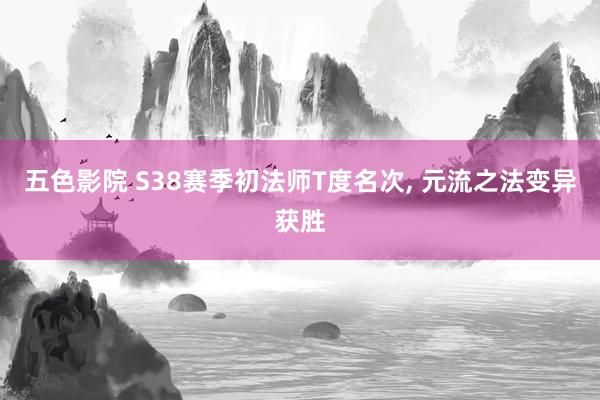 五色影院 S38赛季初法师T度名次， 元流之法变异获胜